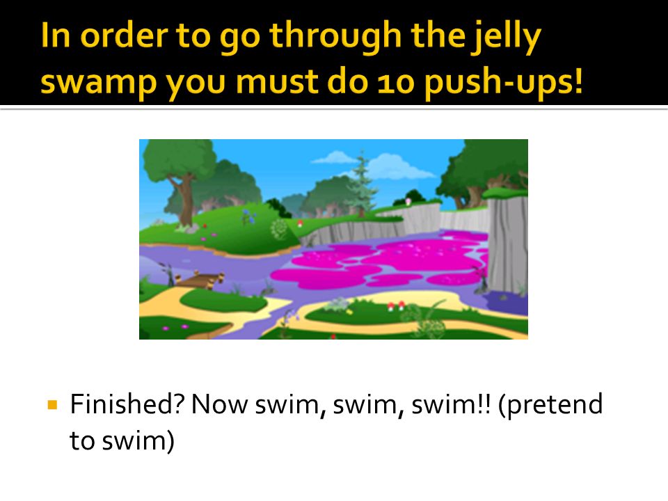 In order to go through the jelly swamp you must do 10 push-ups!