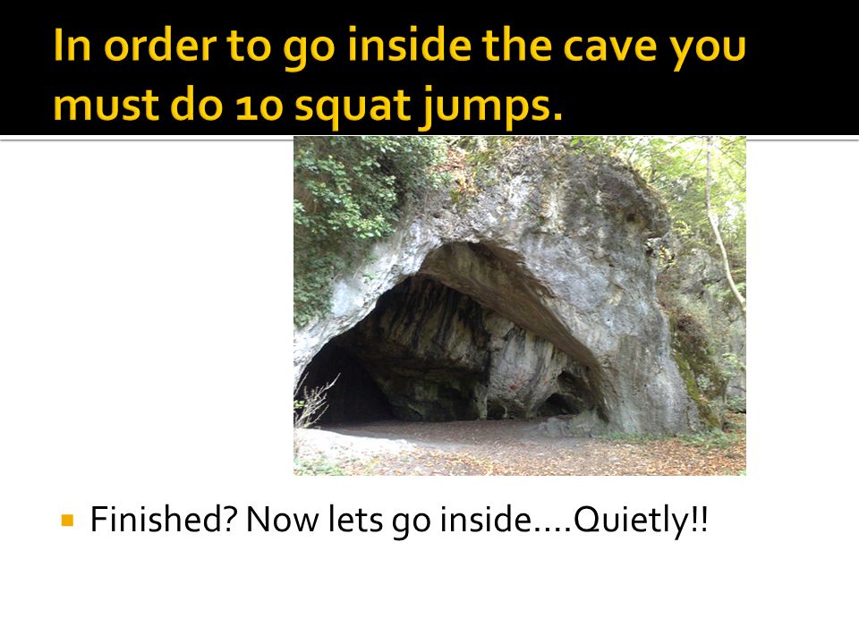 In order to go inside the cave you must do 10 squat jumps.