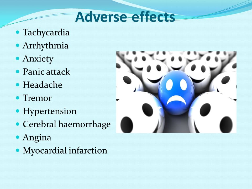 Adverse effects Tachycardia Arrhythmia Anxiety Panic attack Headache