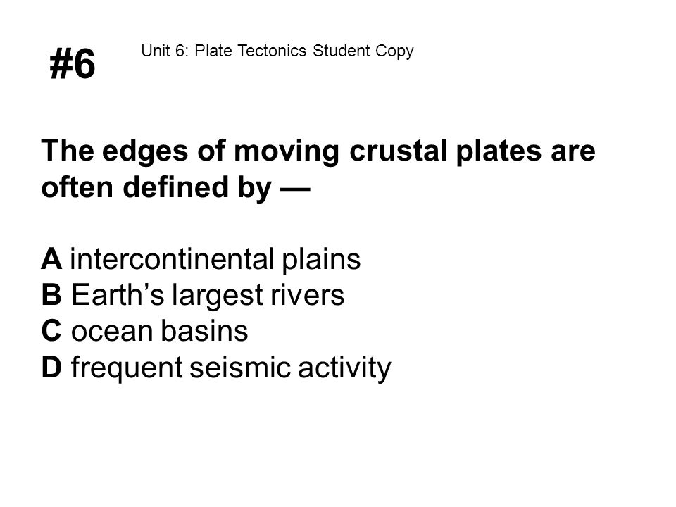 #6 The edges of moving crustal plates are often defined by —