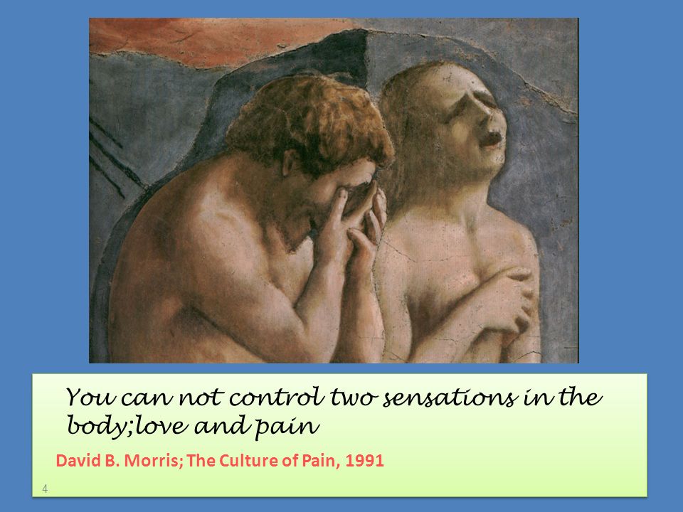 You can not control two sensations in the body;love and pain