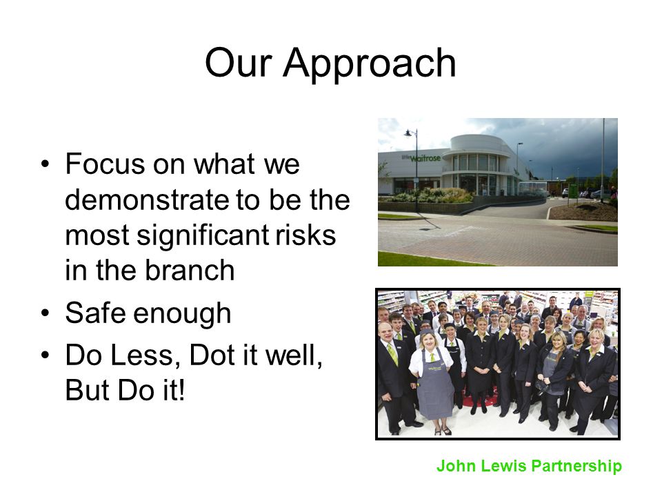 Our Approach Focus on what we demonstrate to be the most significant risks in the branch. Safe enough.
