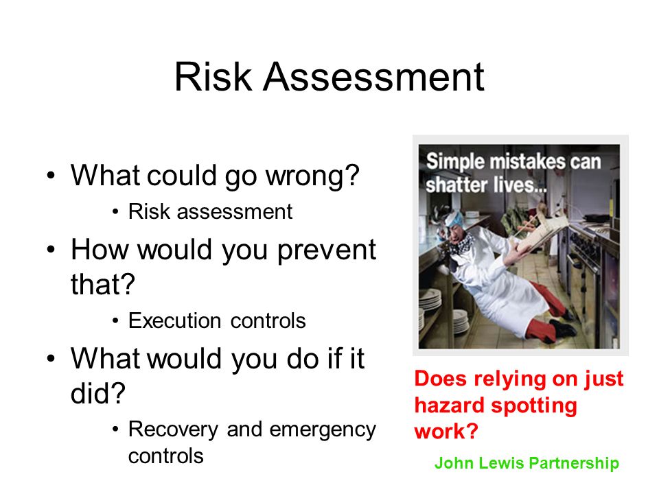 Risk Assessment What could go wrong How would you prevent that