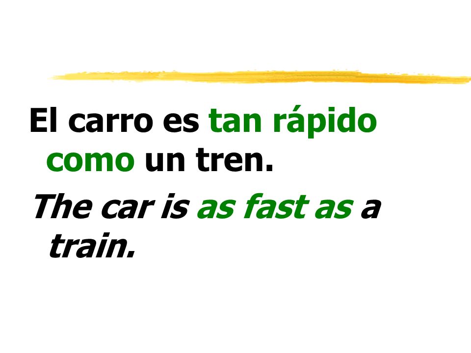El carro es tan rápido como un tren.
