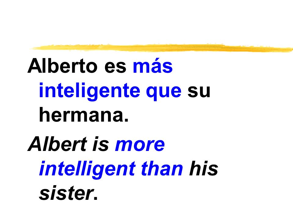Alberto es más inteligente que su hermana.