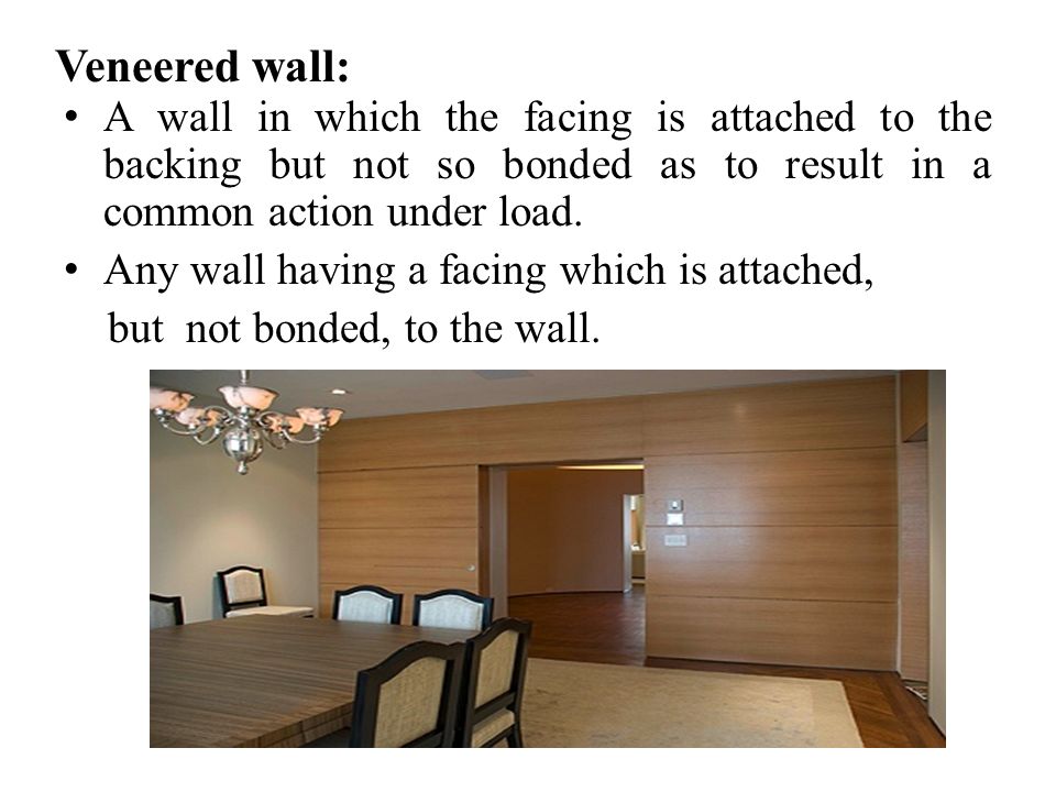 Veneered wall: A wall in which the facing is attached to the backing but not so bonded as to result in a common action under load.