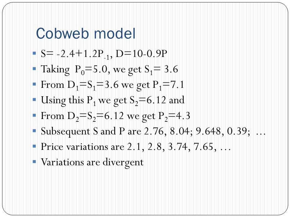 Cobweb model S= P-1, D=10-0.9P Taking P0=5.0, we get S1= 3.6