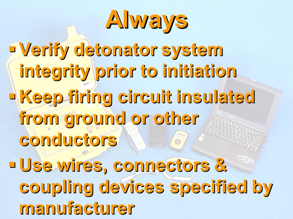 Always Verify detonator system integrity prior to initiation