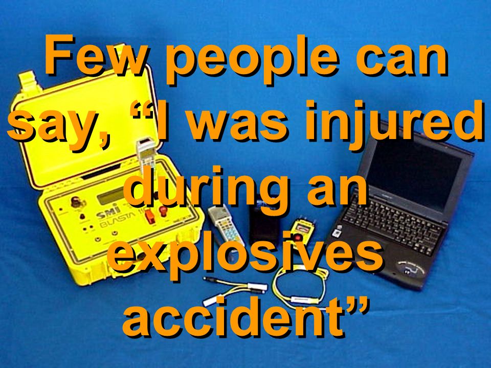 Few people can say, I was injured during an explosives accident