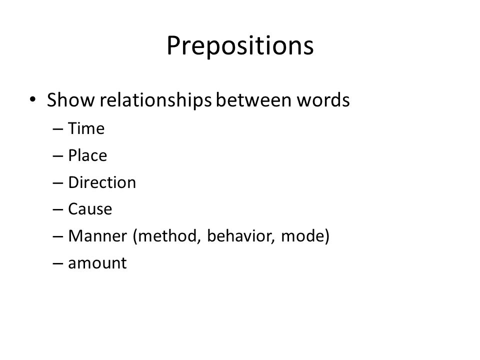 Prepositions Show relationships between words Time Place Direction