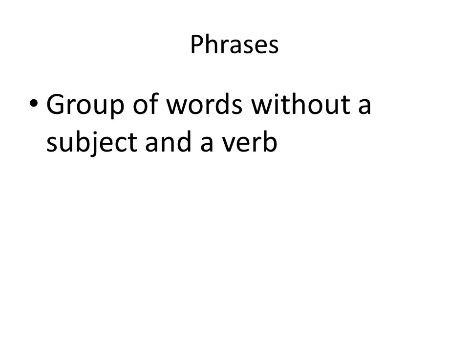 Group of words without a subject and a verb