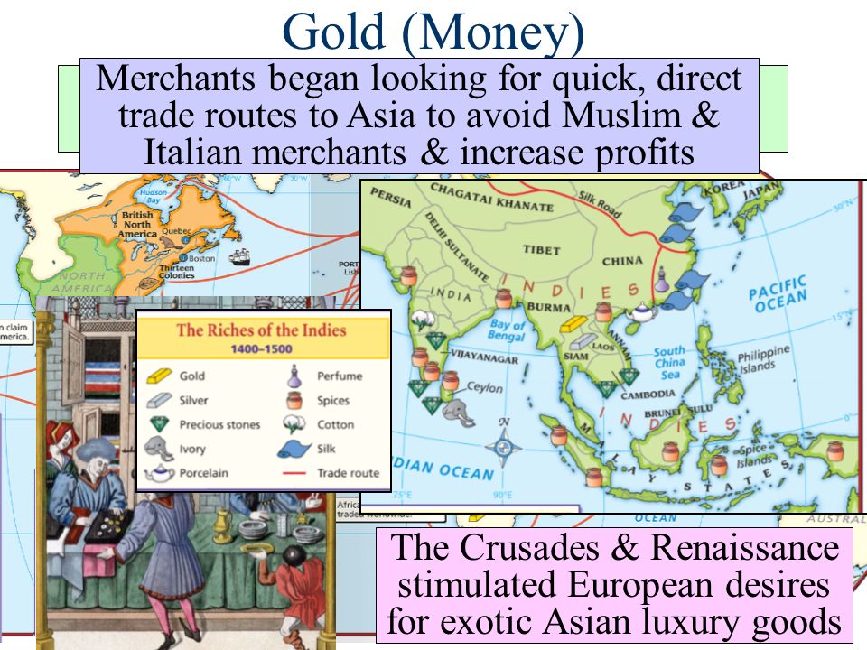 Gold (Money) Merchants began looking for quick, direct trade routes to Asia to avoid Muslim & Italian merchants & increase profits.