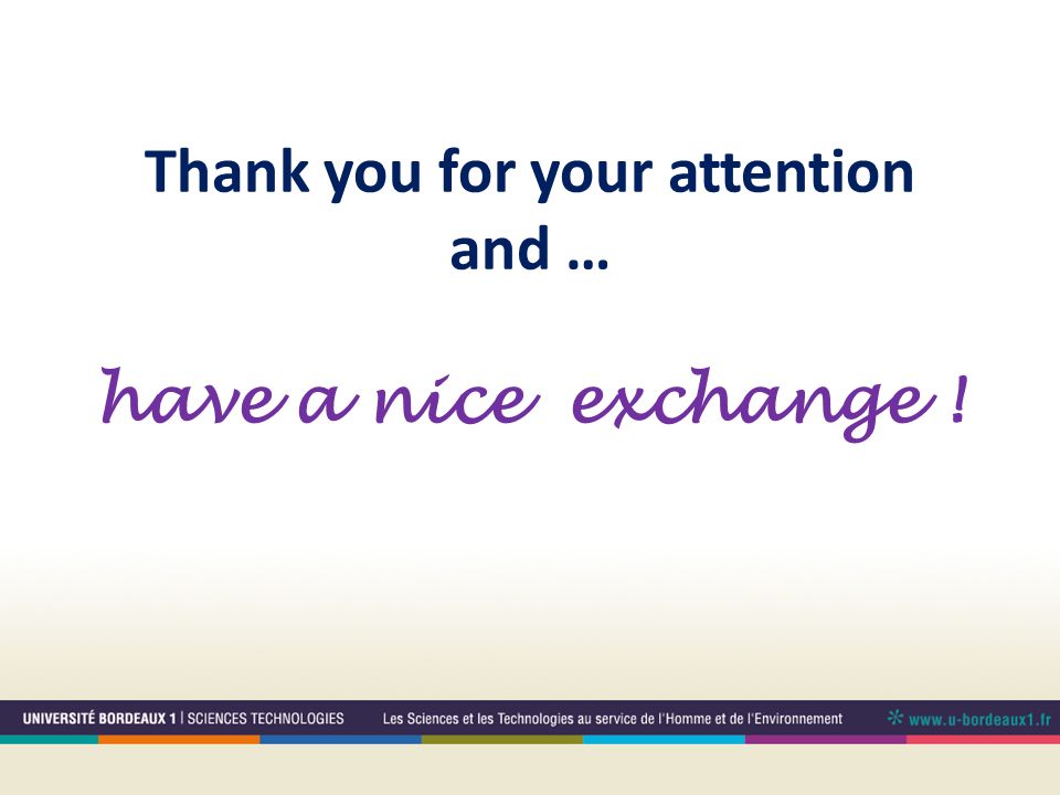 Thank you for your attention and … have a nice exchange !