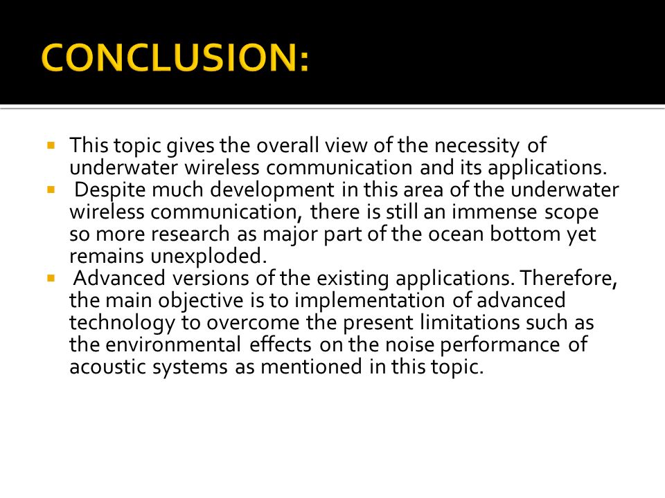 CONCLUSION: This topic gives the overall view of the necessity of underwater wireless communication and its applications.