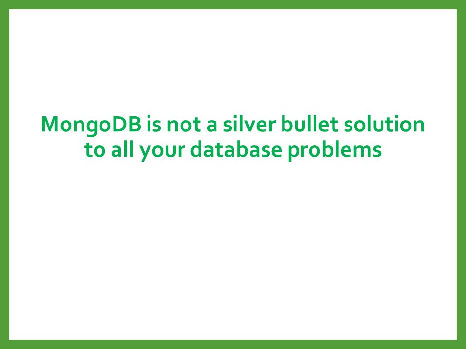 MongoDB is not a silver bullet solution to all your database problems