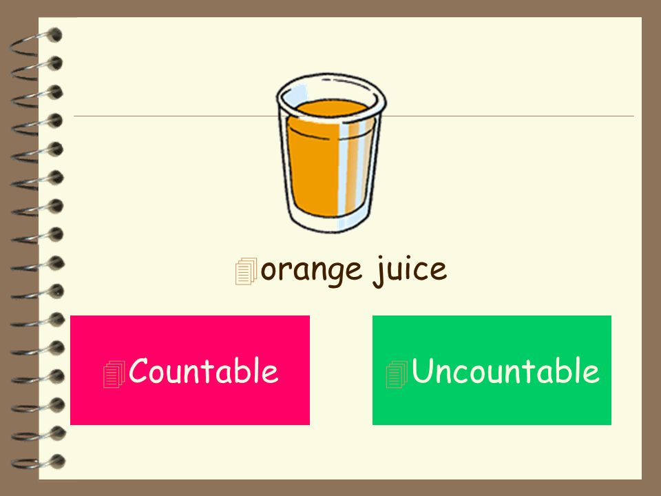 orange juice Countable Uncountable