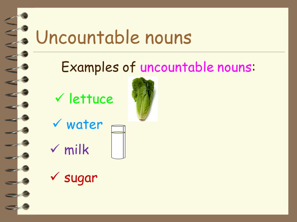 Examples of uncountable nouns: