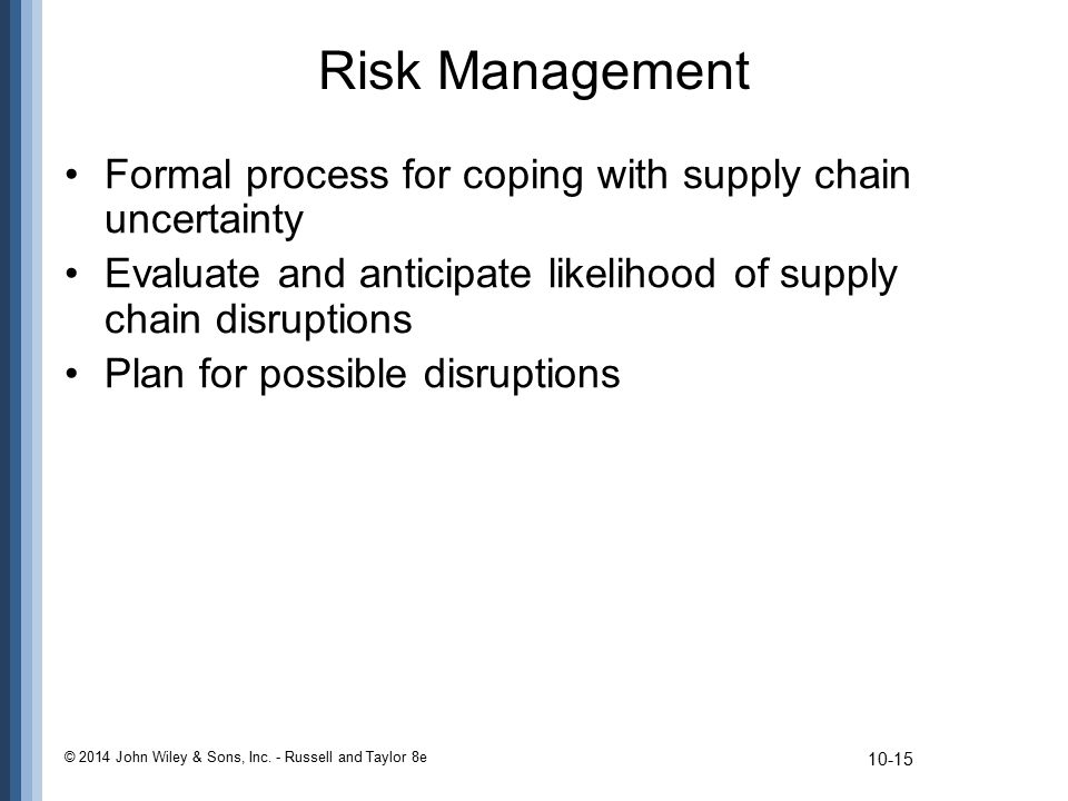 Risk Management Formal process for coping with supply chain uncertainty. Evaluate and anticipate likelihood of supply chain disruptions.