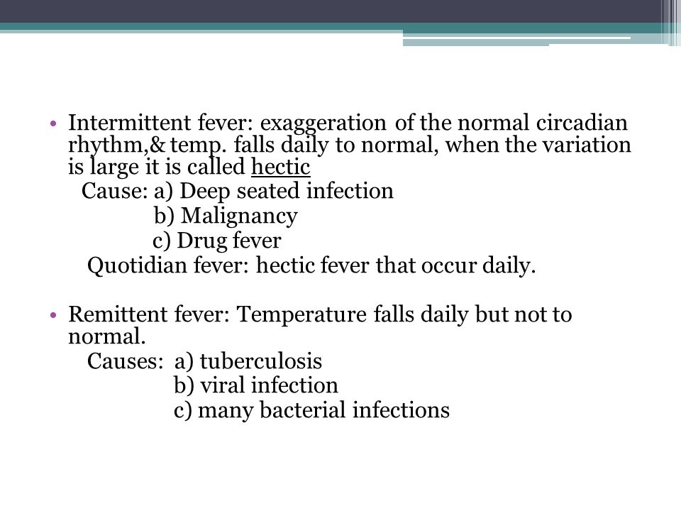 Intermittent fever: exaggeration of the normal circadian rhythm,& temp