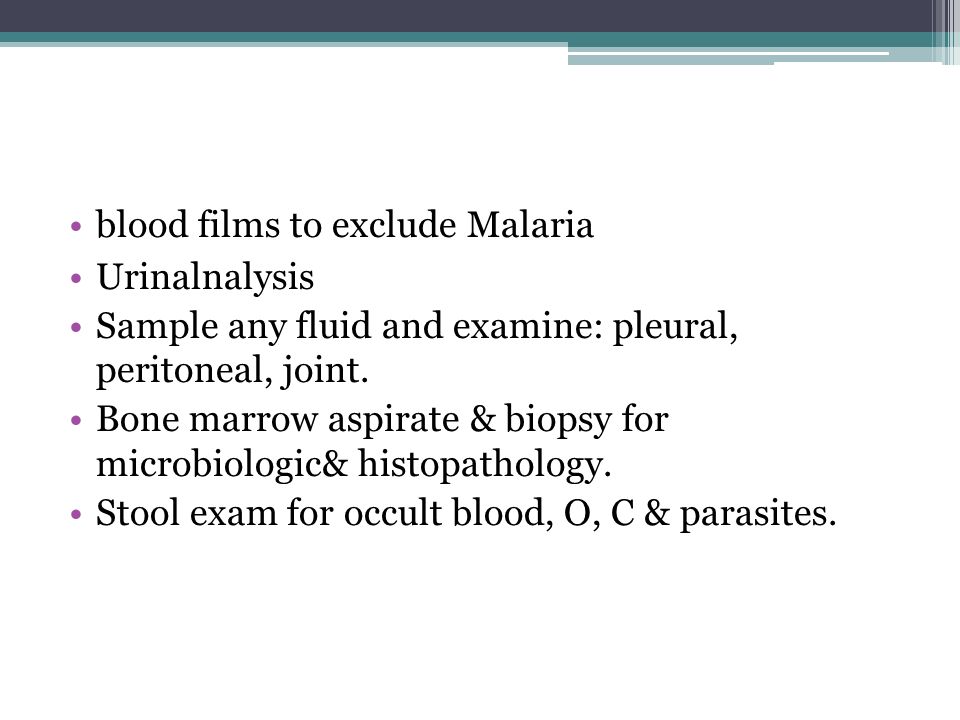 blood films to exclude Malaria