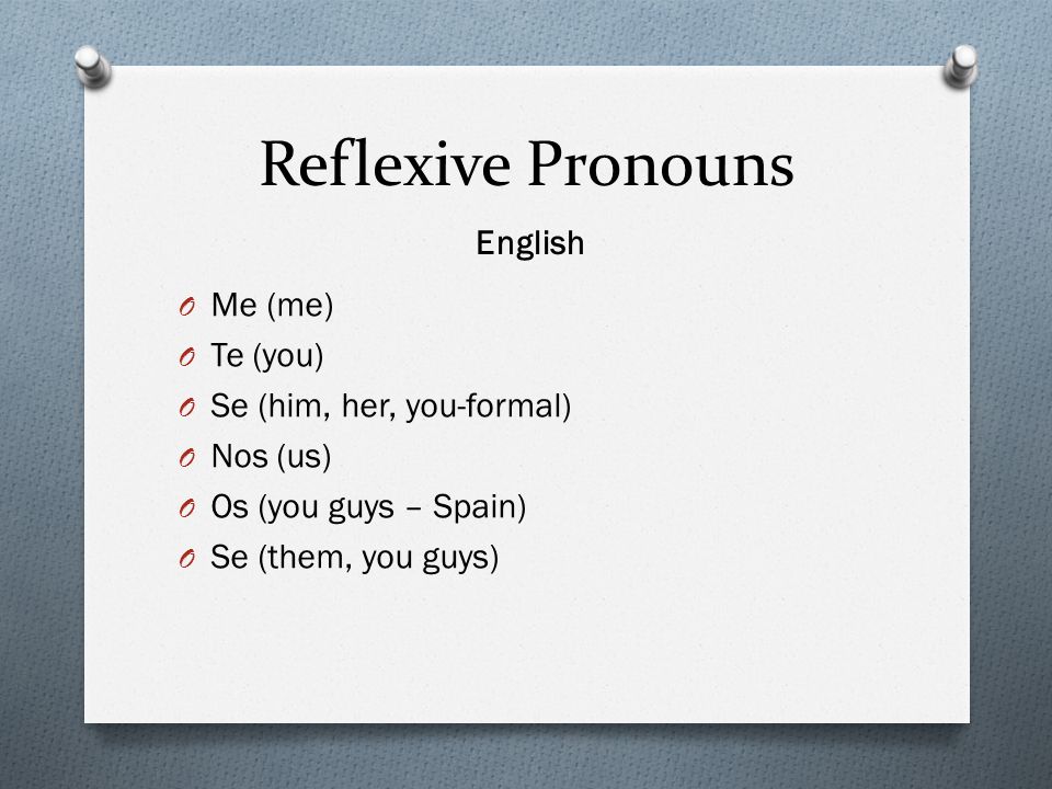Reflexive Pronouns English Me (me) Te (you) Se (him, her, you-formal)