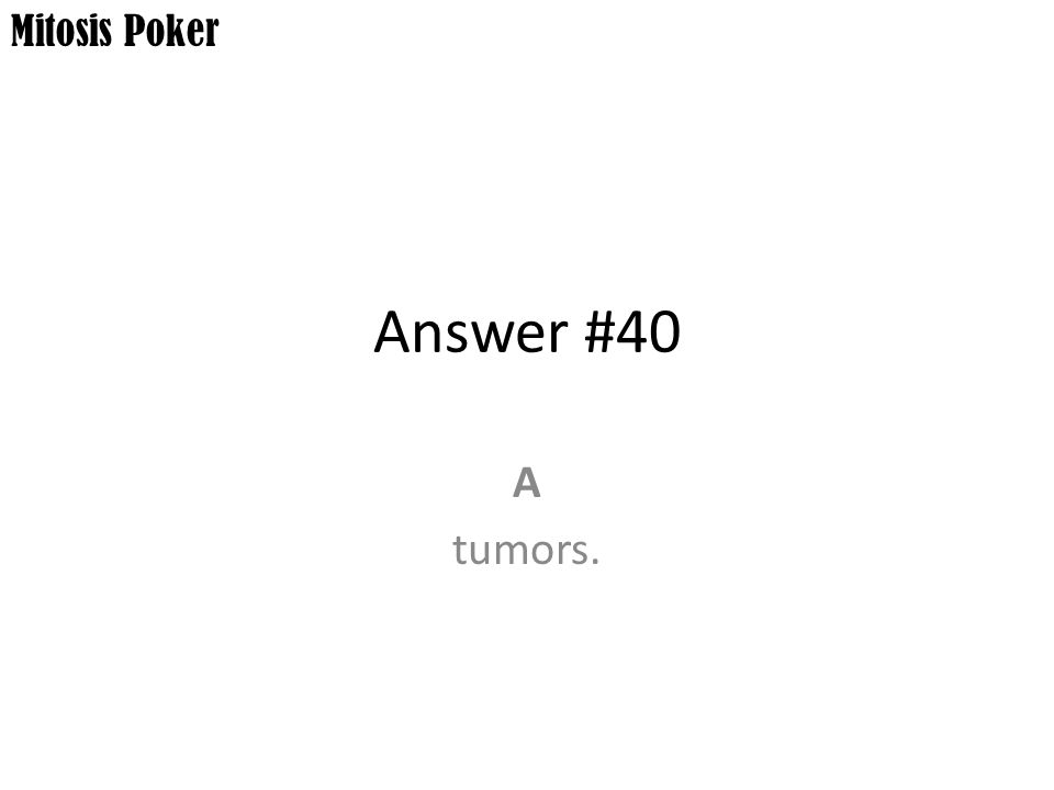 Mitosis Poker Answer #40 A tumors.