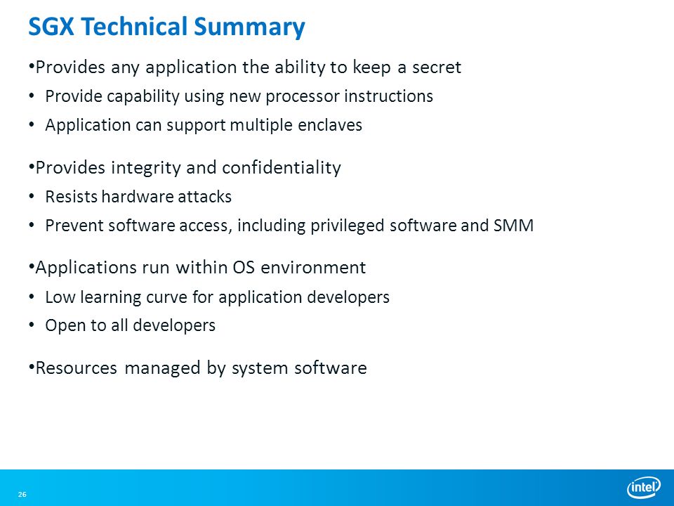 SGX Technical Summary Provides any application the ability to keep a secret. Provide capability using new processor instructions.