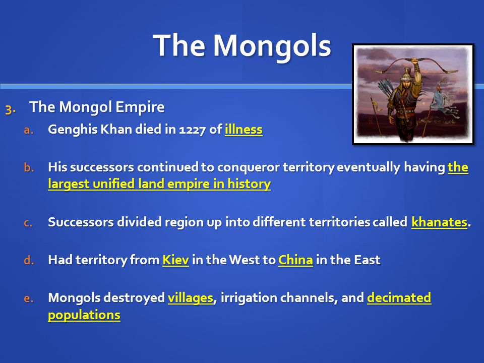 The Mongols The Mongol Empire Genghis Khan died in 1227 of illness