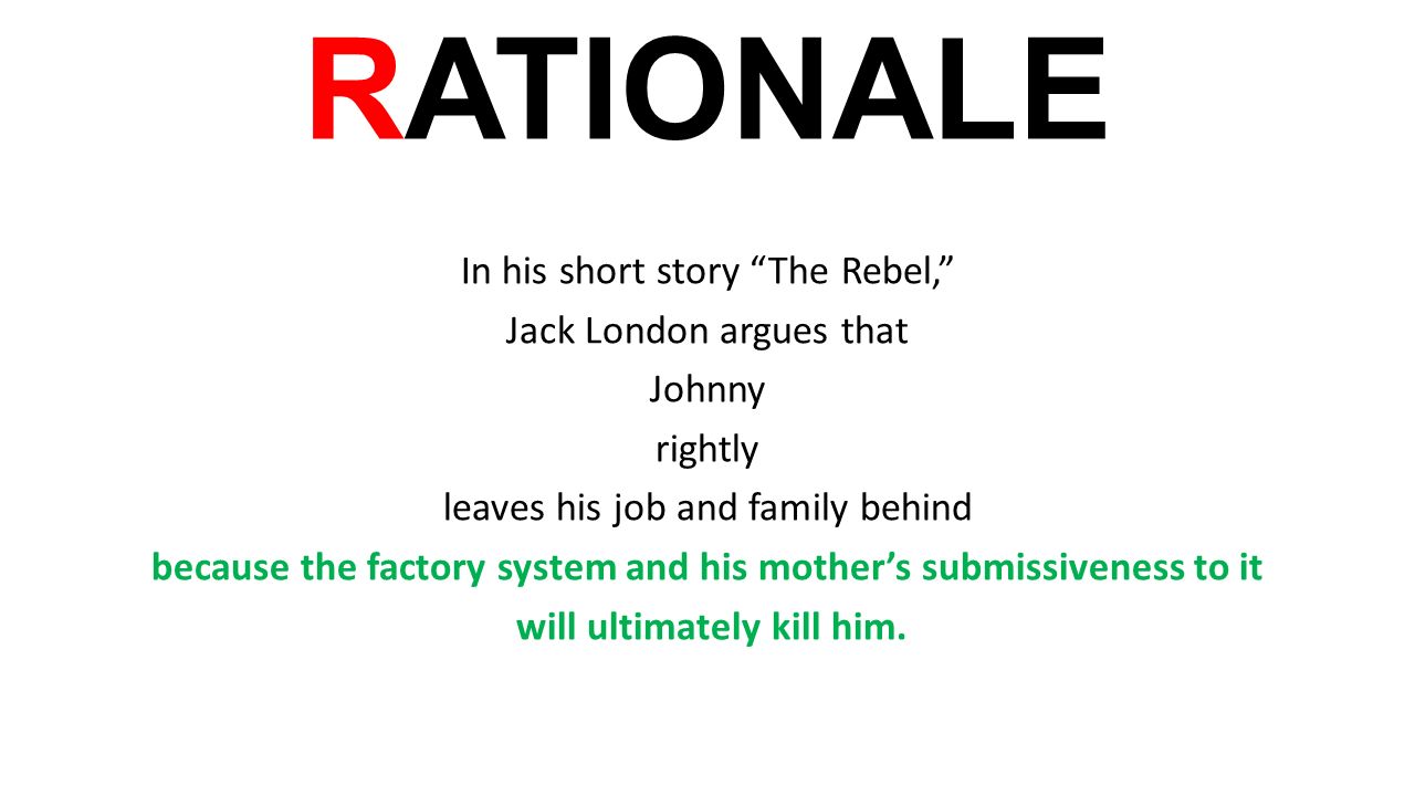 RATIONALE In his short story The Rebel, Jack London argues that