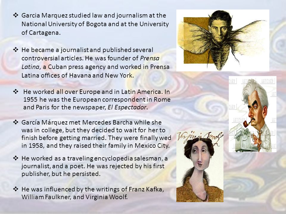 Garcia Marquez studied law and journalism at the National University of Bogota and at the University of Cartagena.