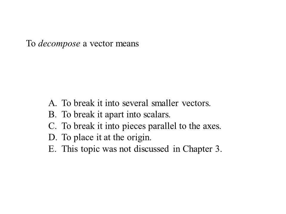 To decompose a vector means