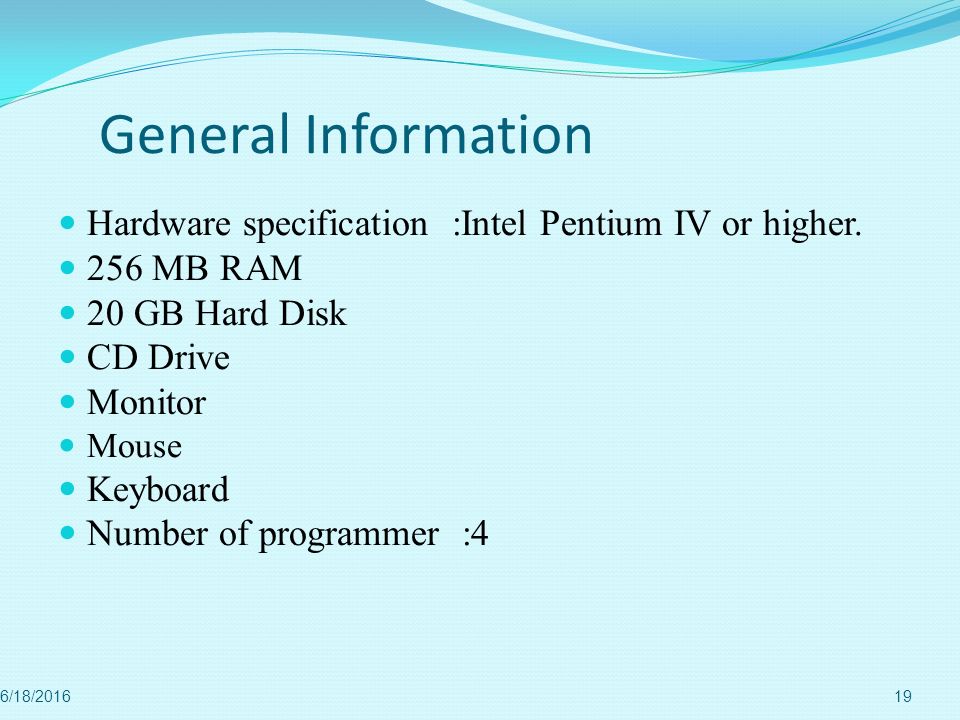 General Information Hardware specification :Intel Pentium IV or higher. 256 MB RAM. 20 GB Hard Disk.