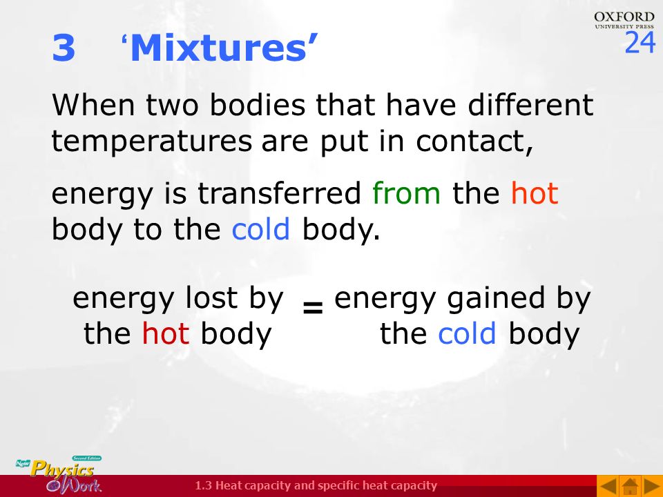 3 ‘Mixtures’ When two bodies that have different temperatures are put in contact, energy is transferred from the hot body to the cold body.