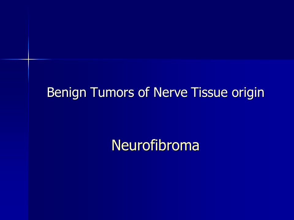 Benign Tumors of Nerve Tissue origin