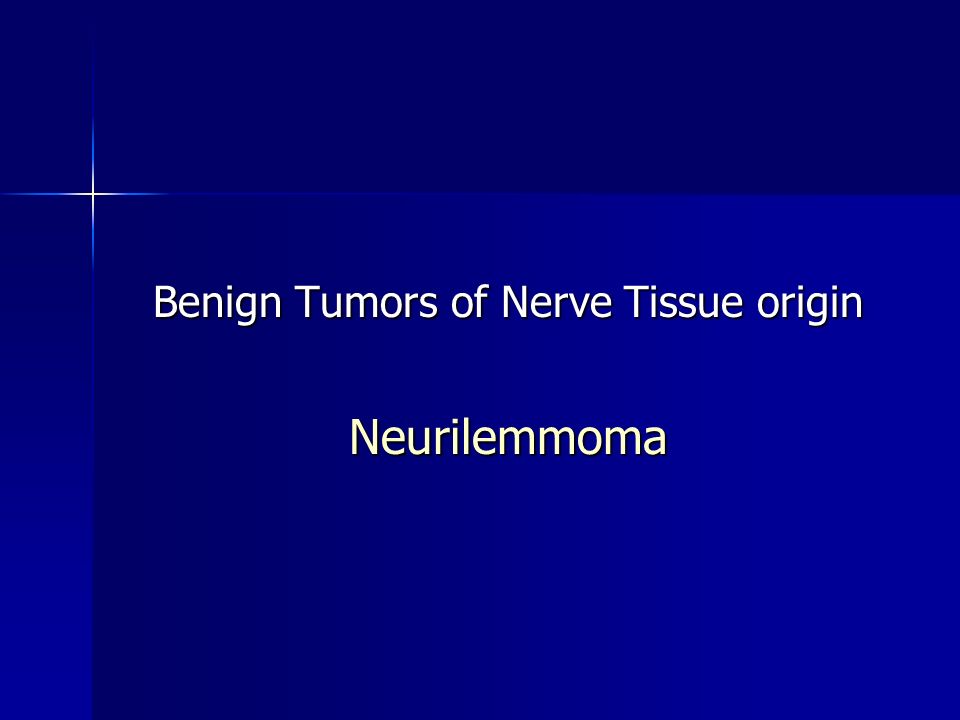 Benign Tumors of Nerve Tissue origin