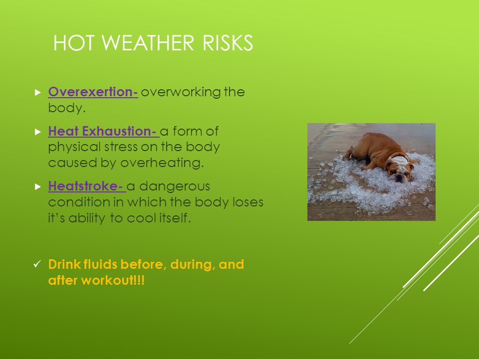 Hot Weather Risks Overexertion- overworking the body.