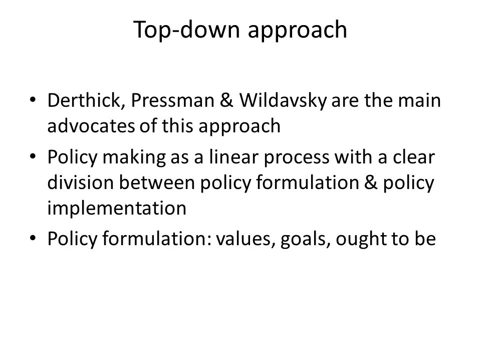 Top-down approach Derthick, Pressman & Wildavsky are the main advocates of this approach.