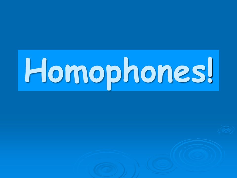 Homophones!
