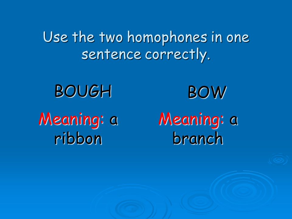 Use the two homophones in one sentence correctly.