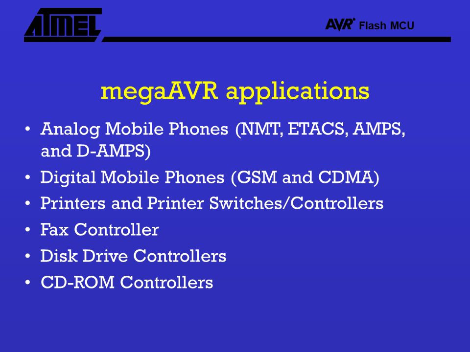 megaAVR applications Analog Mobile Phones (NMT, ETACS, AMPS, and D-AMPS) Digital Mobile Phones (GSM and CDMA)