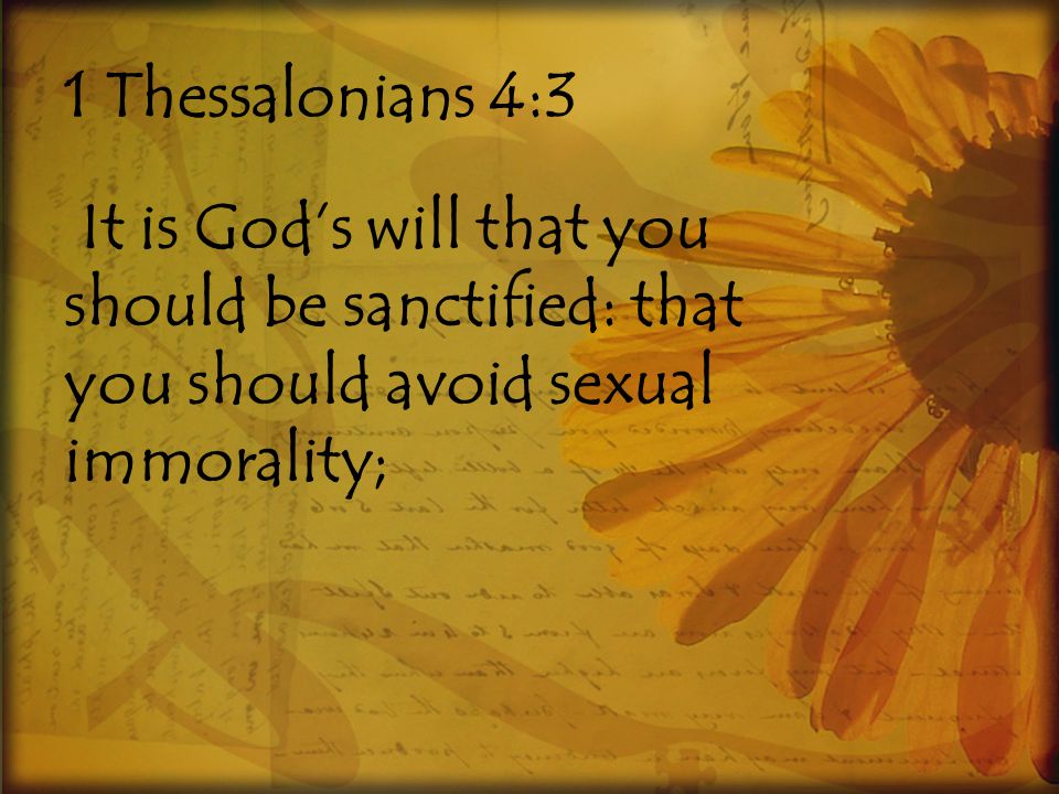 1 Thessalonians 4:3 It is God’s will that you should be sanctified: that you should avoid sexual immorality;