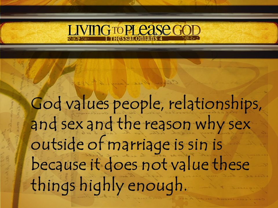God values people, relationships, and sex and the reason why sex outside of marriage is sin is because it does not value these things highly enough.