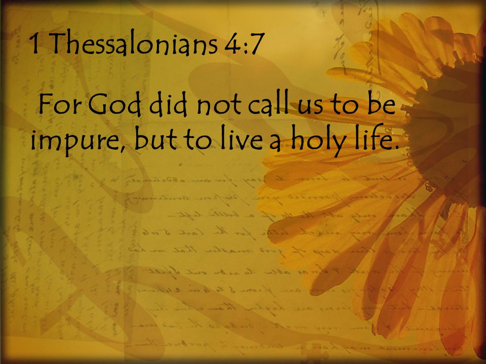 1 Thessalonians 4:7 For God did not call us to be impure, but to live a holy life.