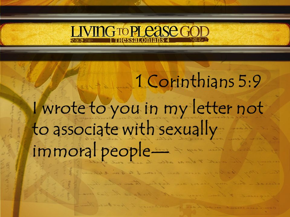 1 Corinthians 5:9 I wrote to you in my letter not to associate with sexually immoral people—