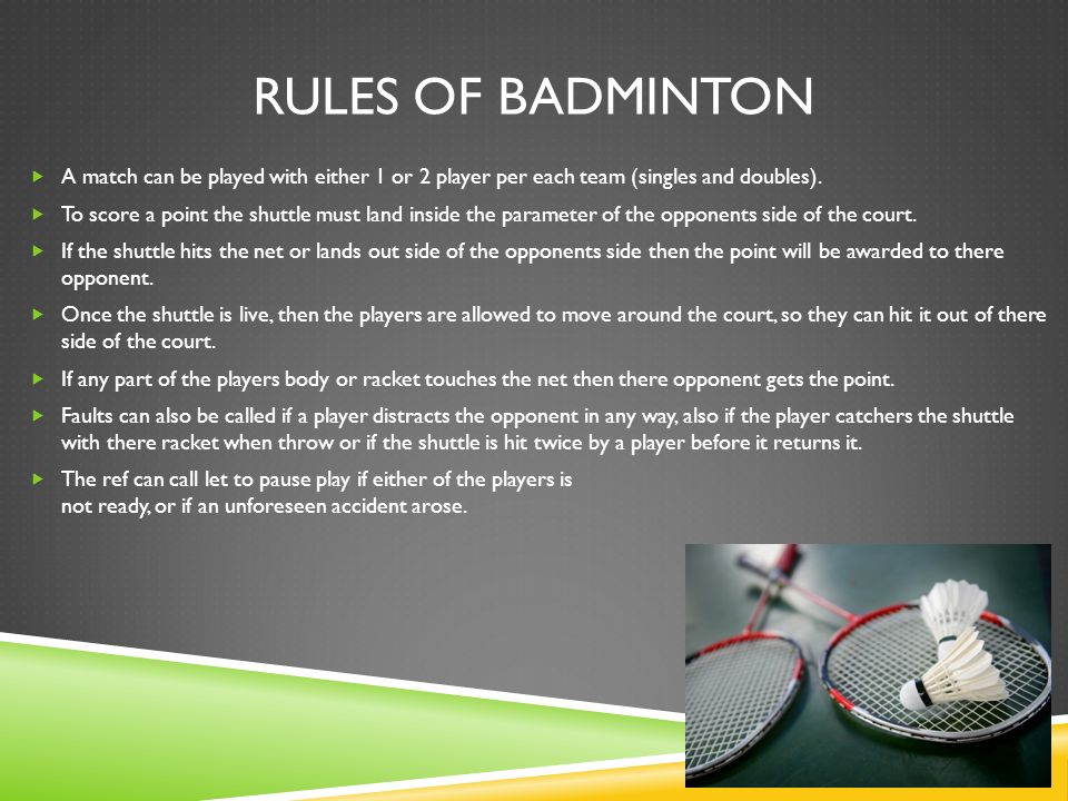 Rules of Badminton A match can be played with either 1 or 2 player per each...