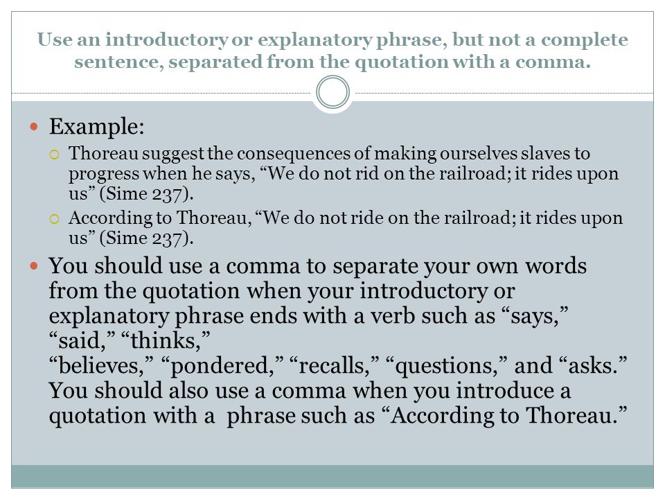 Use an introductory or explanatory phrase, but not a complete sentence, separated from the quotation with a comma.