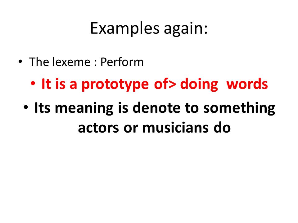 Examples again: It is a prototype of> doing words