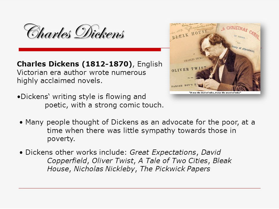 Charles Dickens Charles Dickens ( ), English Victorian era author wrote numerous highly acclaimed novels.