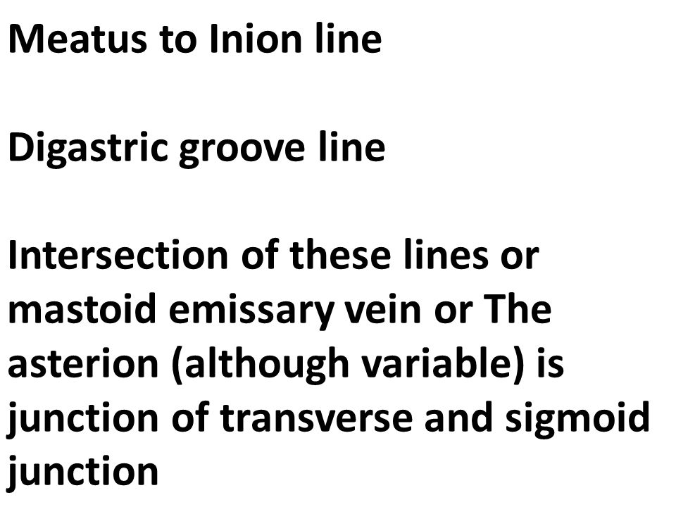 Meatus to Inion line Digastric groove line Intersection of these lines or mastoid emissary vein or The asterion (although variable) is junction of transverse and sigmoid junction
