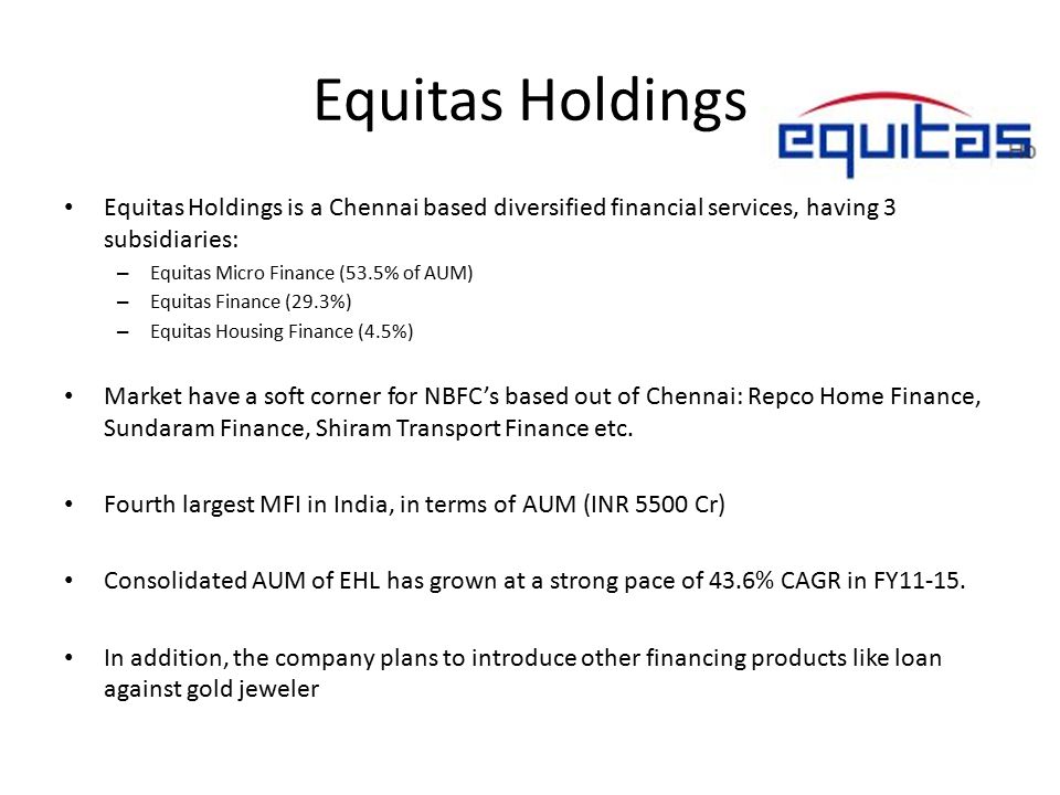 Equitas Holdings Equitas Holdings is a Chennai based diversified financial services, having 3 subsidiaries: